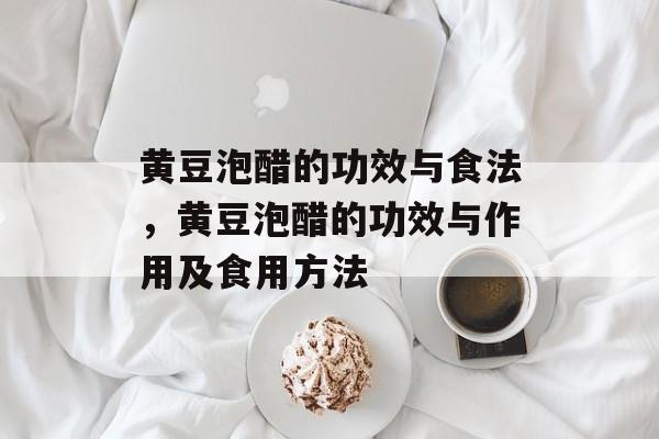 黄豆泡醋的功效与食法，黄豆泡醋的功效与作用及食用方法-第1张图片-