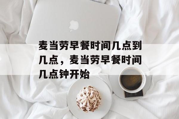麦当劳早餐时间几点到几点，麦当劳早餐时间几点钟开始-第1张图片-