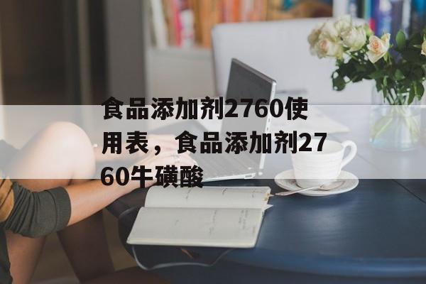 食品添加剂2760使用表，食品添加剂2760牛磺酸-第1张图片-