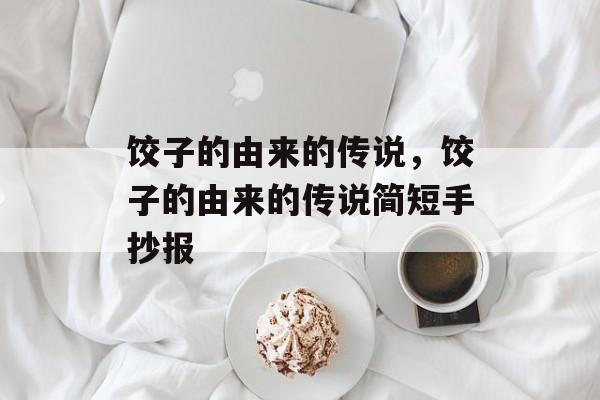 饺子的由来的传说，饺子的由来的传说简短手抄报-第1张图片-