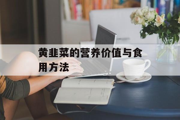 黄韭菜的营养价值与食用方法-第1张图片-