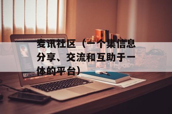 麦讯社区（一个集信息分享、交流和互助于一体的平台）-第1张图片-