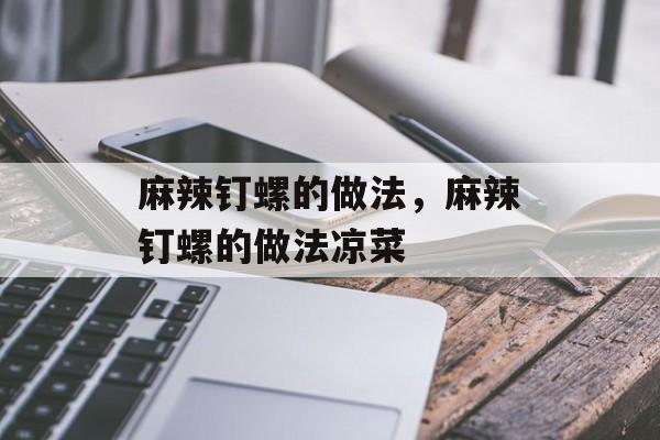 麻辣钉螺的做法，麻辣钉螺的做法凉菜-第1张图片-