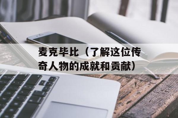 麦克毕比（了解这位传奇人物的成就和贡献）-第1张图片-