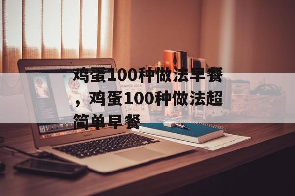 鸡蛋100种做法早餐，鸡蛋100种做法超简单早餐-第1张图片-