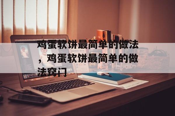 鸡蛋软饼最简单的做法，鸡蛋软饼最简单的做法窍门-第1张图片-