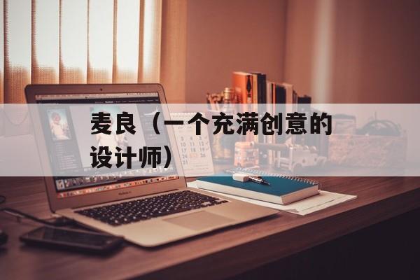 麦良（一个充满创意的设计师）-第1张图片-