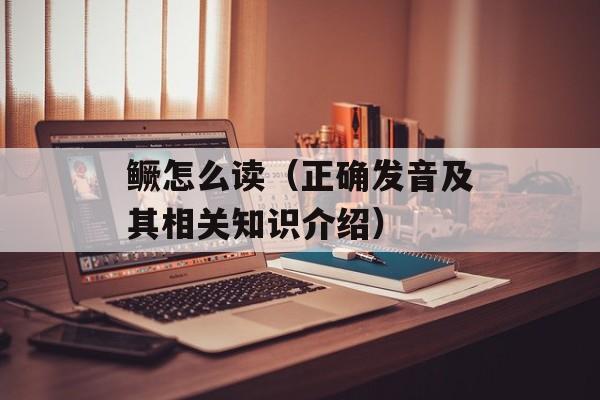 鳜怎么读（正确发音及其相关知识介绍）-第1张图片-