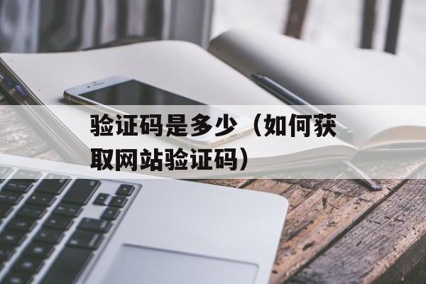 验证码是多少（如何获取网站验证码）-第1张图片-
