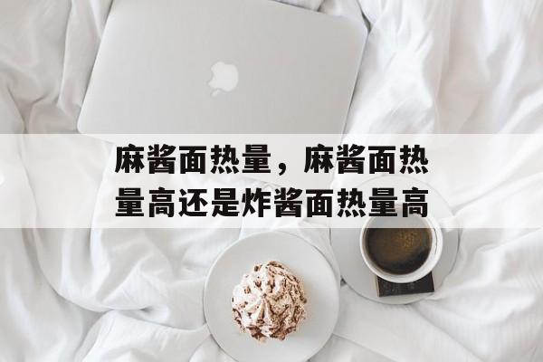 麻酱面热量，麻酱面热量高还是炸酱面热量高-第1张图片-