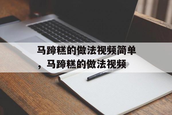 马蹄糕的做法视频简单，马蹄糕的做法视频-第1张图片-