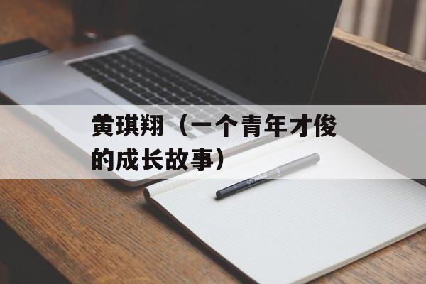 黄琪翔（一个青年才俊的成长故事）-第1张图片-
