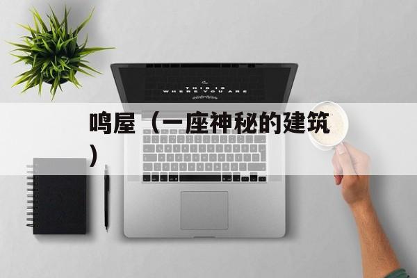 鸣屋（一座神秘的建筑）-第1张图片-
