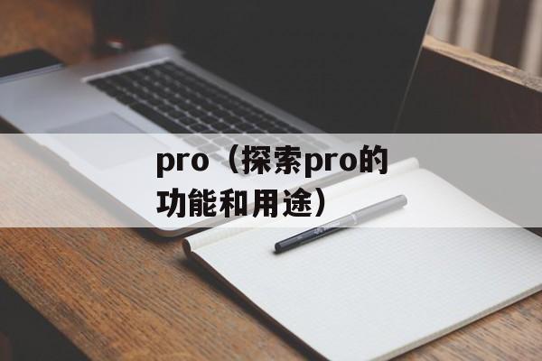pro（探索pro的功能和用途）-第1张图片-