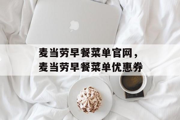 麦当劳早餐菜单官网，麦当劳早餐菜单优惠券-第1张图片-