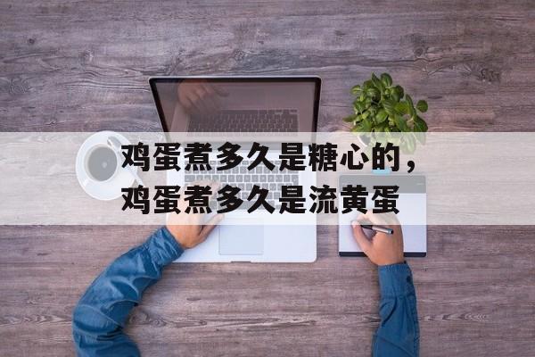 鸡蛋煮多久是糖心的，鸡蛋煮多久是流黄蛋-第1张图片-