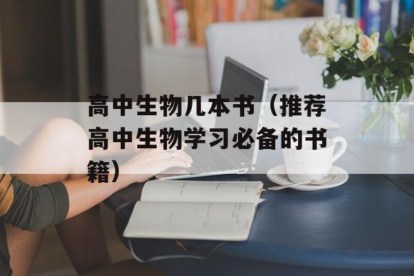 高中生物几本书（推荐高中生物学习必备的书籍）-第1张图片-