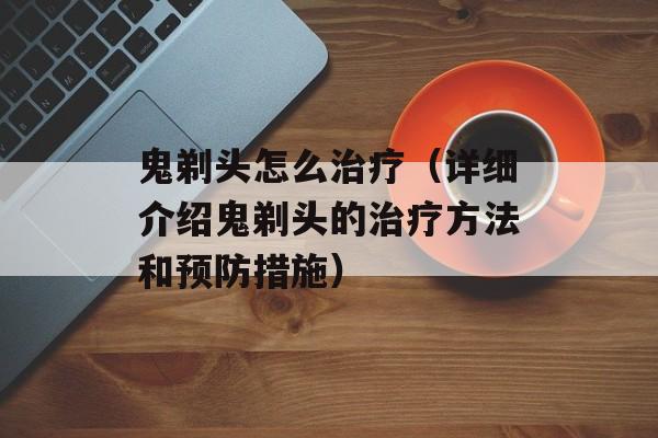鬼剃头怎么治疗（详细介绍鬼剃头的治疗方法和预防措施）-第1张图片-