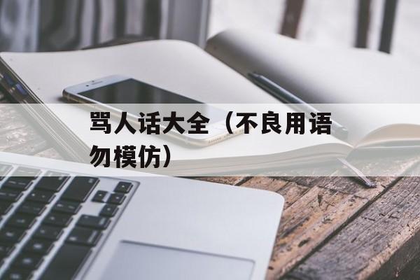 骂人话大全（不良用语勿模仿）-第1张图片-