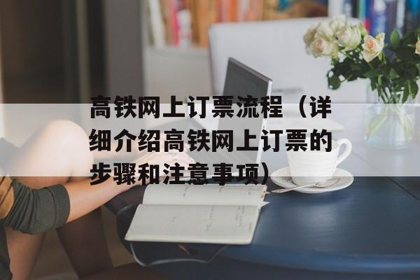 高铁网上订票流程（详细介绍高铁网上订票的步骤和注意事项）-第1张图片-