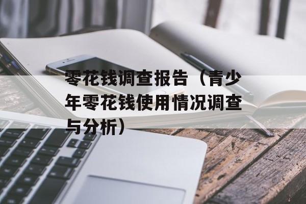 零花钱调查报告（青少年零花钱使用情况调查与分析）-第1张图片-