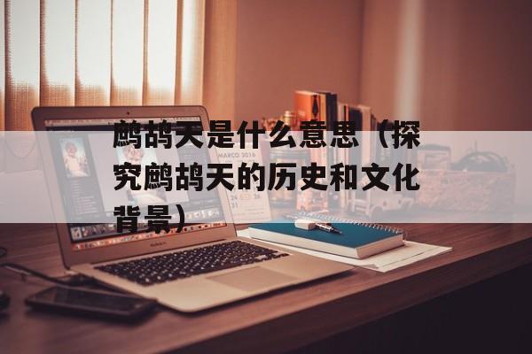 鹧鸪天是什么意思（探究鹧鸪天的历史和文化背景）-第1张图片-