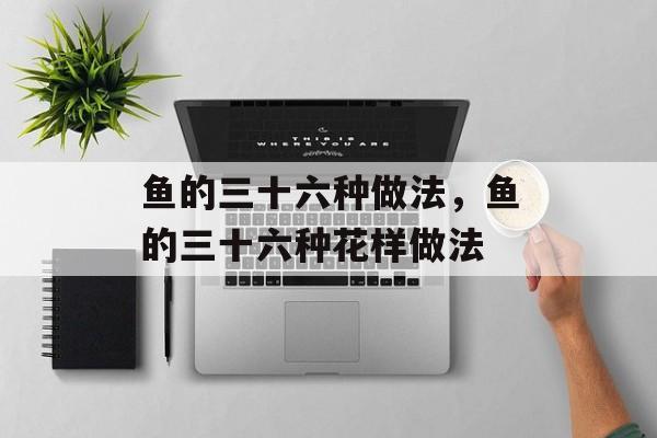 鱼的三十六种做法，鱼的三十六种花样做法-第1张图片-