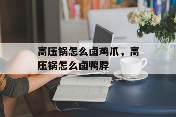 高压锅怎么卤鸡爪，高压锅怎么卤鸭脖-第1张图片-