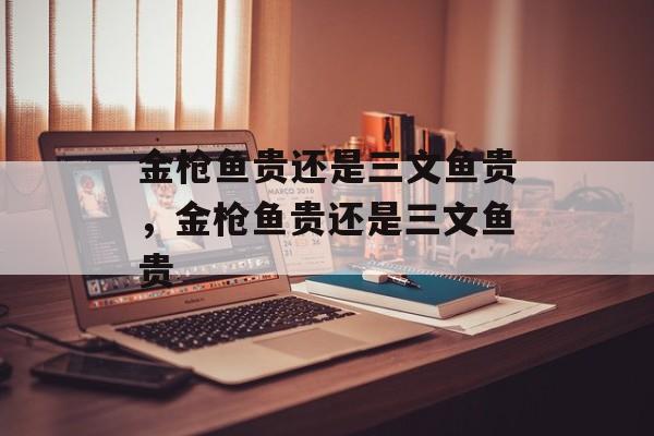金枪鱼贵还是三文鱼贵，金枪鱼贵还是三文鱼贵-第1张图片-