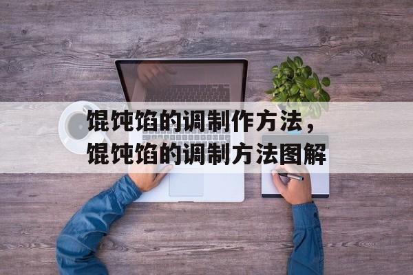 馄饨馅的调制作方法，馄饨馅的调制方法图解-第1张图片-