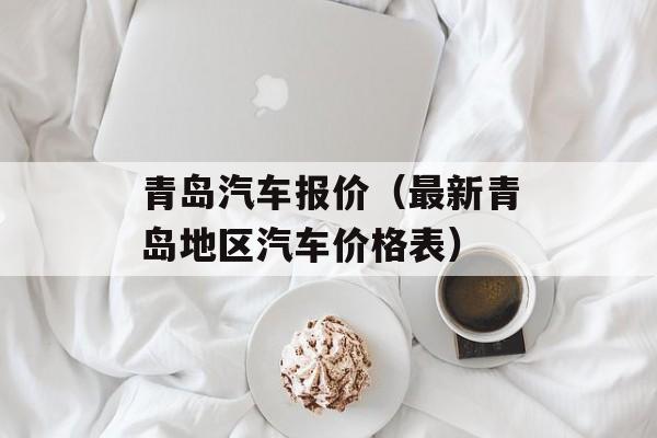 青岛汽车报价（最新青岛地区汽车价格表）-第1张图片-