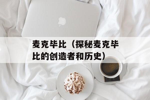 麦克毕比（探秘麦克毕比的创造者和历史）-第1张图片-