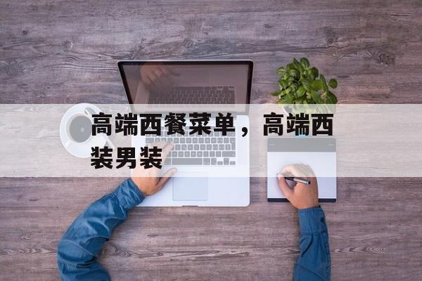 高端西餐菜单，高端西装男装-第1张图片-