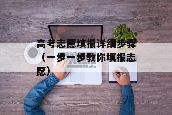 高考志愿填报详细步骤（一步一步教你填报志愿）-第1张图片-