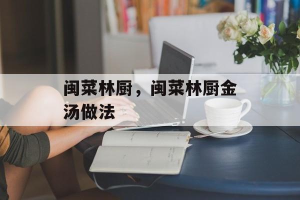 闽菜林厨，闽菜林厨金汤做法-第1张图片-
