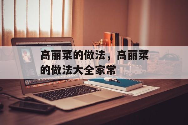 高丽菜的做法，高丽菜的做法大全家常-第1张图片-