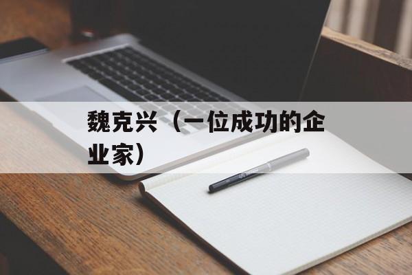 魏克兴（一位成功的企业家）-第1张图片-