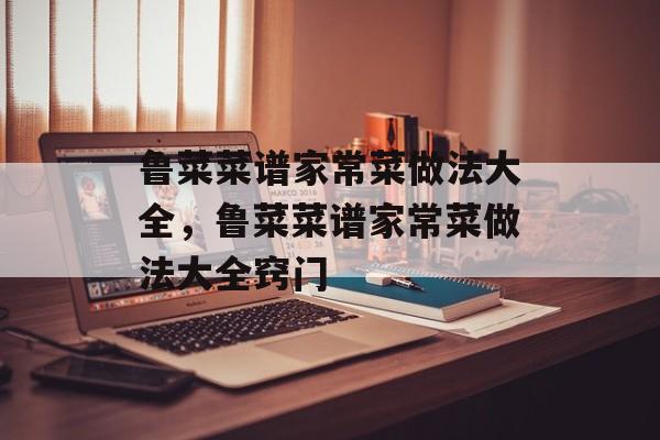 鲁菜菜谱家常菜做法大全，鲁菜菜谱家常菜做法大全窍门-第1张图片-