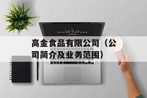 高金食品有限公司（公司简介及业务范围）-第1张图片-