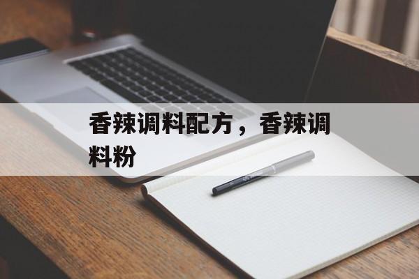 香辣调料配方，香辣调料粉-第1张图片-