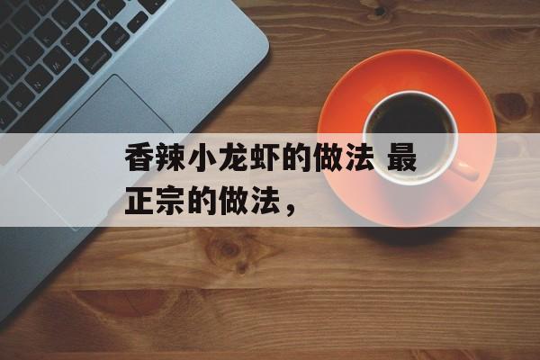 香辣小龙虾的做法 最正宗的做法，-第1张图片-