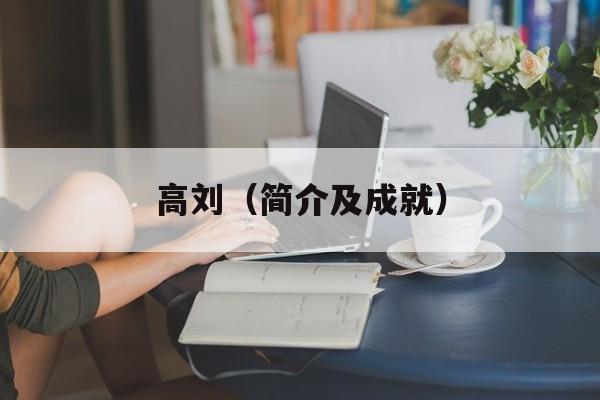 高刘（简介及成就）-第1张图片-