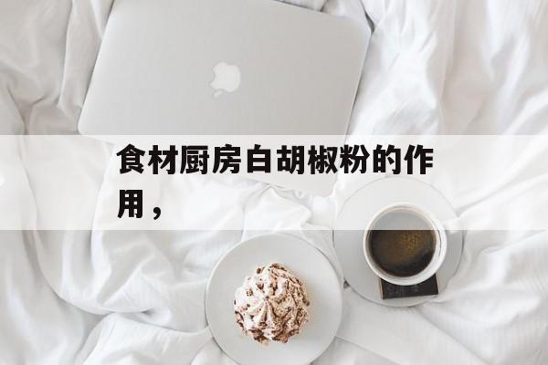 食材厨房白胡椒粉的作用，-第1张图片-