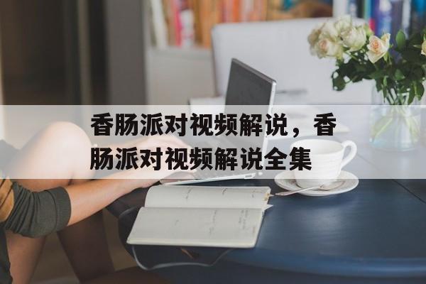 香肠派对视频解说，香肠派对视频解说全集-第1张图片-