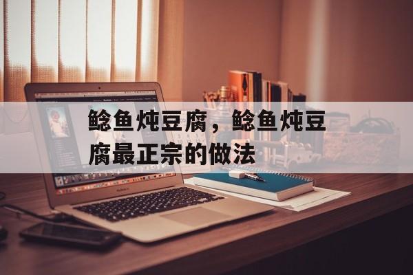 鲶鱼炖豆腐，鲶鱼炖豆腐最正宗的做法-第1张图片-