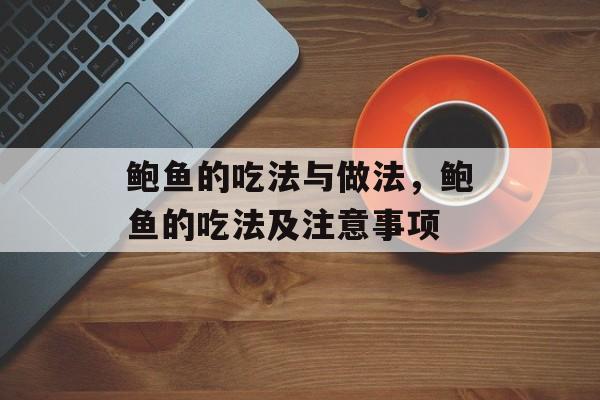 鲍鱼的吃法与做法，鲍鱼的吃法及注意事项-第1张图片-