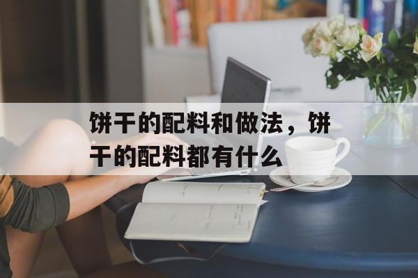 饼干的配料和做法，饼干的配料都有什么-第1张图片-