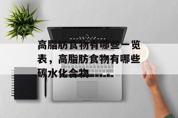 高脂肪食物有哪些一览表，高脂肪食物有哪些碳水化合物-第1张图片-