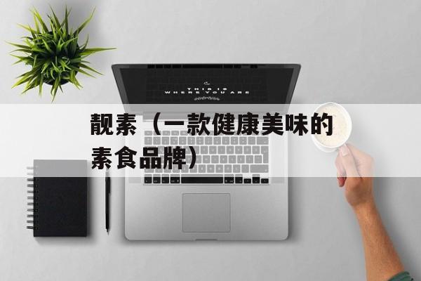 靓素（一款健康美味的素食品牌）-第1张图片-