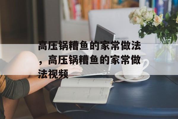 高压锅糟鱼的家常做法，高压锅糟鱼的家常做法视频-第1张图片-